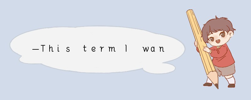 —This term I want to be a top student in m